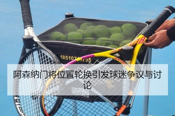 阿森纳门将位置轮换引发球迷争议与讨论